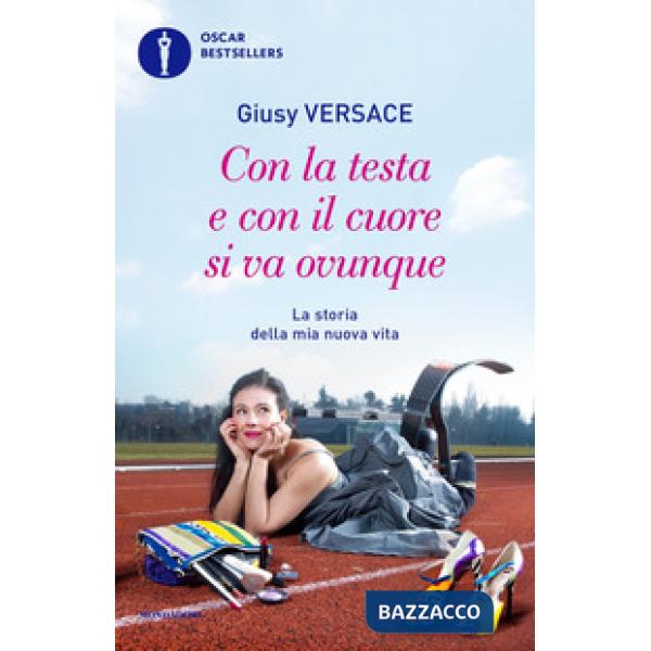 Con la testa e con il cuore si va ovunque. La storia della mia nuova vita