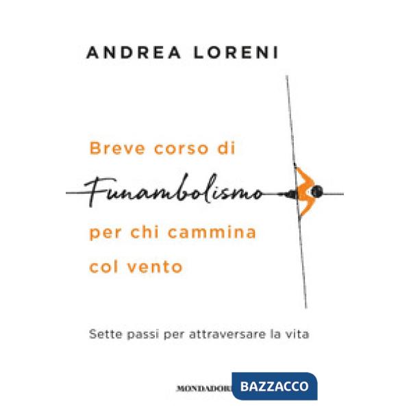 Breve corso di funambolismo per chi cammina col vento. Sette passi per attraversare la vita