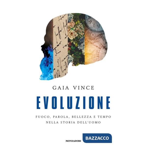 Evoluzione. Fuoco, parola, bellezza e tempo nella storia dell'uomo