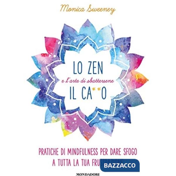Zen e l'arte di sbattersene il ca**o. Pratiche di mindfulness per dare sfogo a tutta la tua frustrazione (Lo)