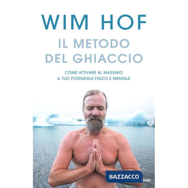 Metodo del ghiaccio. Come attivare al massimo il tuo potenziale fisico e mentale (Il)