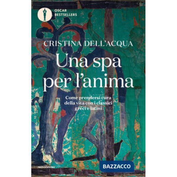 Spa per l'anima. Come prendersi cura della vita con i classici greci e latini (Una)