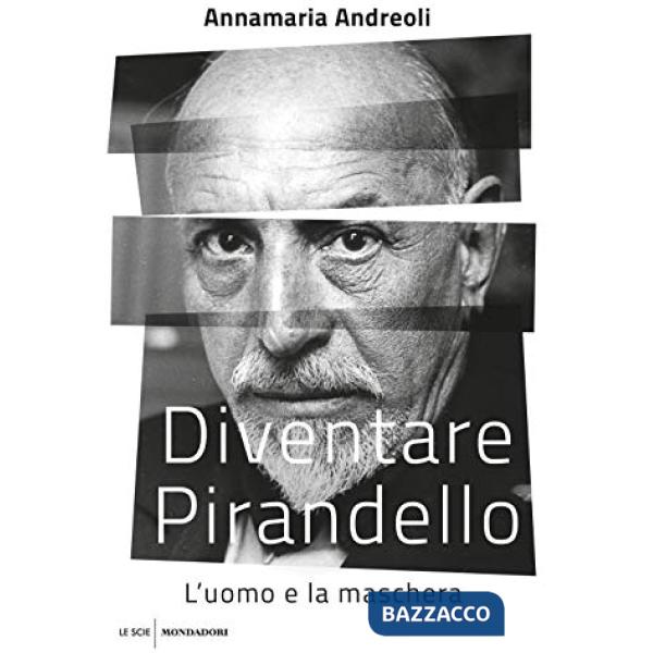Diventare Pirandello. L'uomo e la maschera