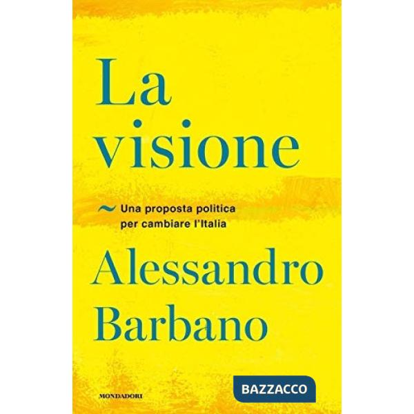 Visione. Una proposta politica per cambiare l'Italia (La)