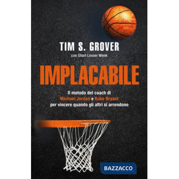 Implacabile. Il metodo del coach di Michael Jordan e Kobe Bryant per vincere quando gli altri si arrendono
