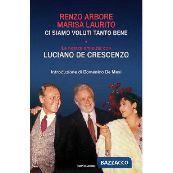 Ci siamo voluti tanto bene. La nostra amicizia con Luciano De Crescenzo