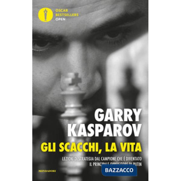 Scacchi, la vita. Lezione di strategia dal campione che è diventato il principale oppositore di Putin (Gli)