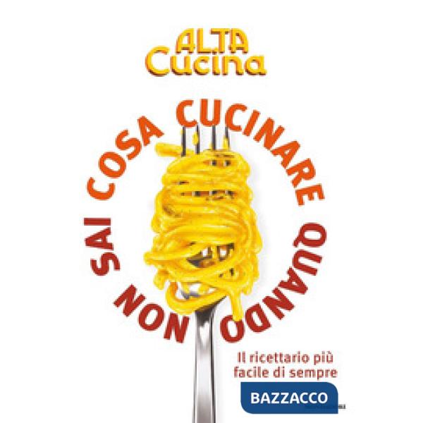 Cosa cucinare quando non sai cosa cucinare. Il ricettario più facile di sempre