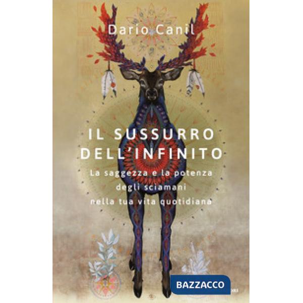 Sussurro dell'infinito. La saggezza e la potenza degli sciamani nella tua vita quotidiana (Il)