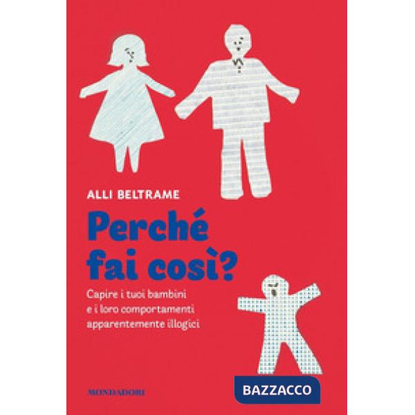 Perché fai così? Capire i tuoi bambini e i loro comportamenti apparentemente illogici