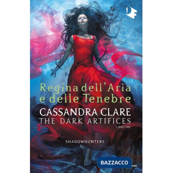 Regina dell'aria e delle tenebre. Dark artifices. Shadowhunters