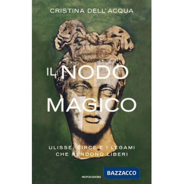 Nodo magico. Ulisse, Circe e i legami che rendono liberi (Il)