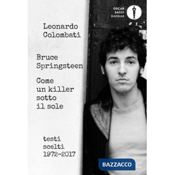Bruce Springsteen. Come un killer sotto il sole. Testi scelti (1972-2017). Testo inglese a fronte