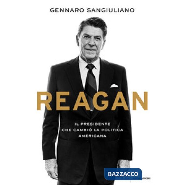 Reagan. Il presidente che cambiò la politica americana