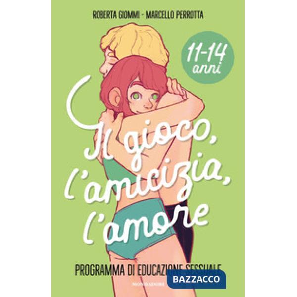 Gioco, l'amicizia, l'amore. Programma di educazione sessuale 11-14 anni (Il)