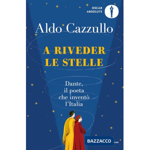 A riveder le stelle. Dante, il poeta che inventò l'Italia