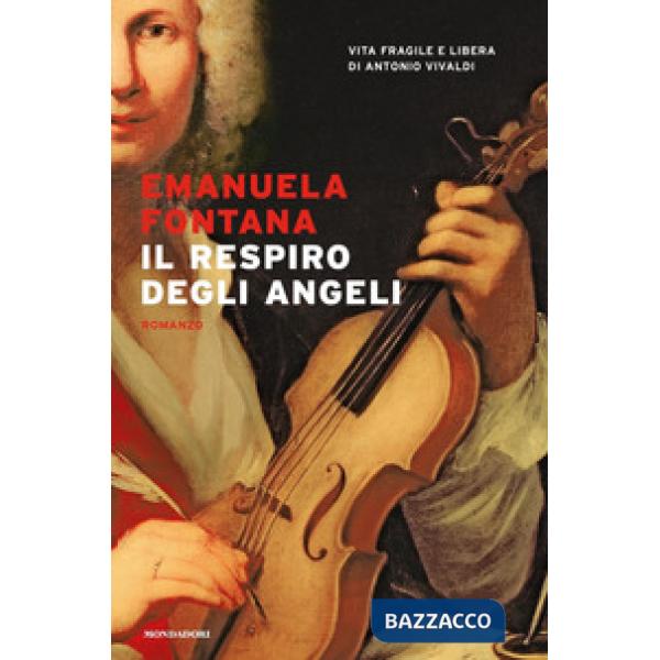 Respiro degli angeli. Vita fragile e libera di Antonio Vivaldi (Il)