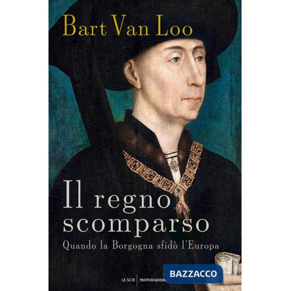 Regno scomparso. Quando la Borgogna sfidò l'Europa (Il)