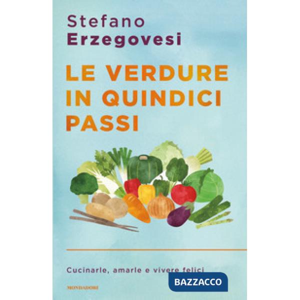 Verdure in quindici passi. Cucinarle, amarle e vivere felici (Le)