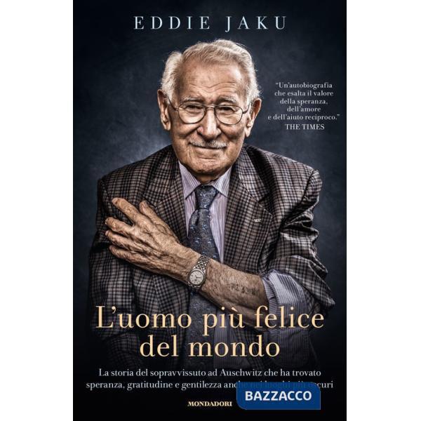Uomo più felice del mondo. La storia del sopravvissuto ad Auschwitz che ha trovato speranza, gratitudine e gentilezza anche nei 