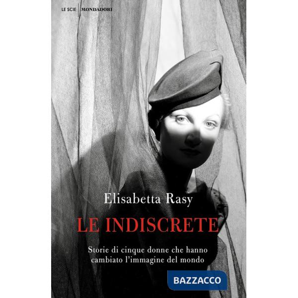Indiscrete. Storie di cinque donne che hanno cambiato l'immagine del mondo (Le)