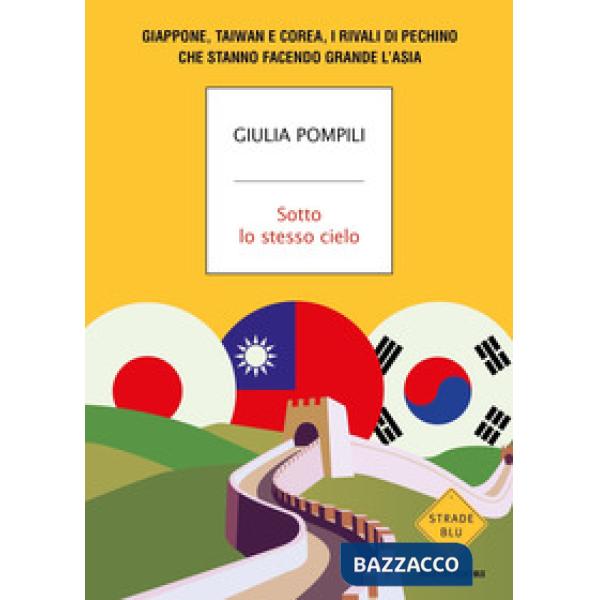 Sotto lo stesso cielo. Giappone, Taiwan e Corea, i rivali di Pechino che stanno facendo grande l'Asia
