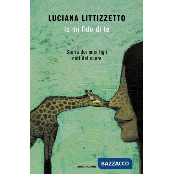 Io mi fido di te. Storia dei miei figli nati dal cuore