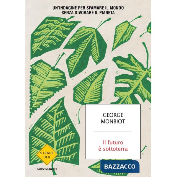Futuro è sottoterra. Un'indagine per sfamare il mondo senza divorare il pianeta (Il)