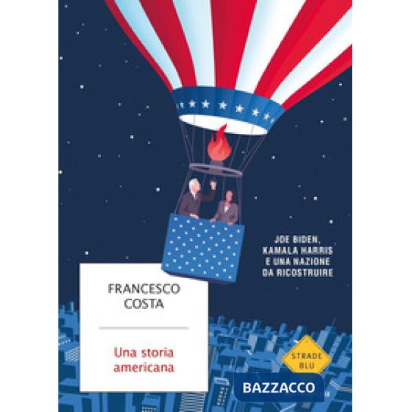 Storia americana. Joe Biden, Kamala Harris e una nazione da ricostruire (Una)