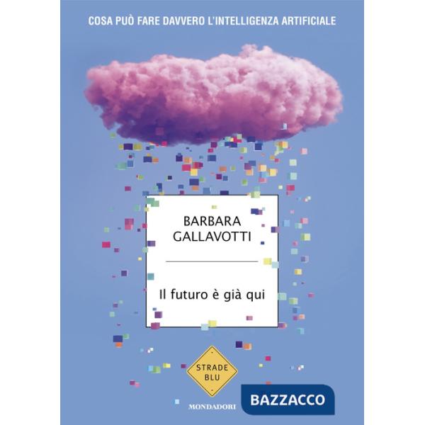 Futuro è già qui. Cosa può fare davvero l'intelligenza artificiale (Il)