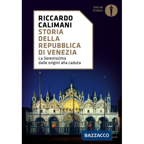 Storia della Repubblica di Venezia. La Serenissima dalle origini alla caduta