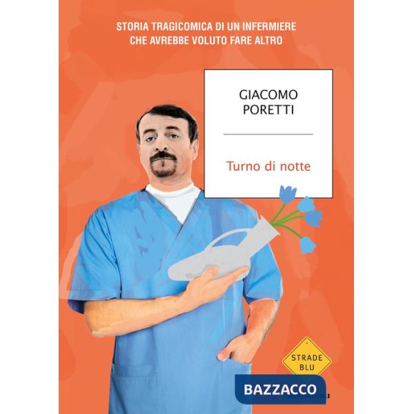 Turno di notte. Storia tragicomica di un infermiere che avrebbe voluto fare altro