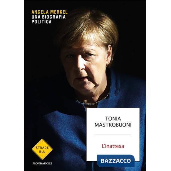 Inattesa. Angela Merkel. Una biografia politica (L')