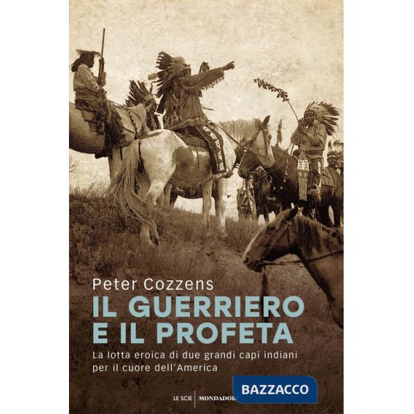 Guerriero e il profeta. La lotta eroica di due grandi capi indiani per il cuore dell'America (Il)
