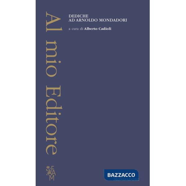 Al mio Editore. Dediche ad Arnoldo Mondadori