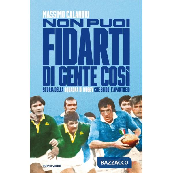 Non puoi fidarti di gente così. Storia della squadra di rugby che sfidò l'apartheid