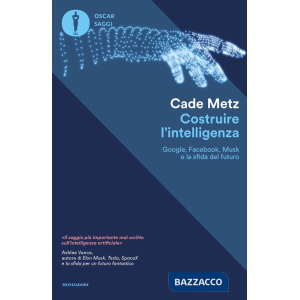Costruire l'intelligenza. Google, Facebook, Musk e la sfida del futuro