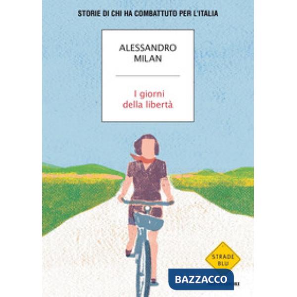 Giorni della libertà. Storie di chi ha combattuto per l'Italia (I)