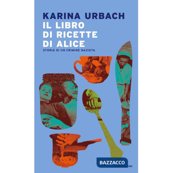 Libro di ricette di Alice. Storia di un crimine nazista (Il)