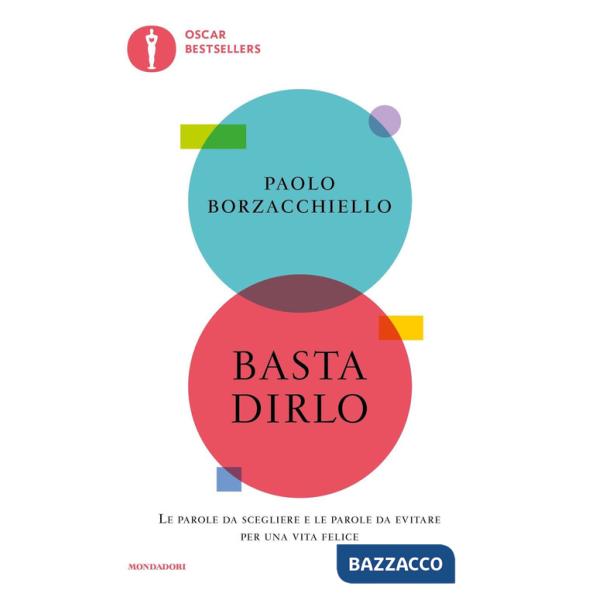 Basta dirlo. Le parole da scegliere e le parole da evitare per una vita felice