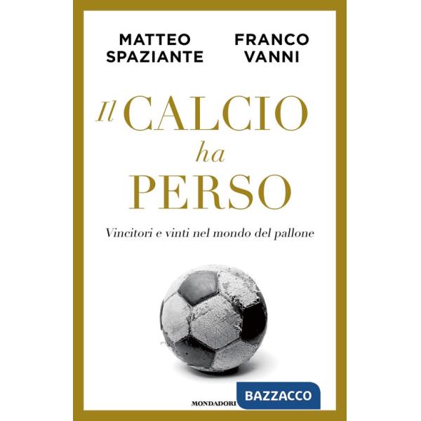 Calcio ha perso. Vincitori e vinti nel mondo del pallone (Il)