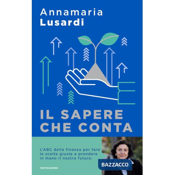 Sapere che conta. L'ABC della finanza per fare le scelte giuste e prendere in mano il nostro futuro (Il)