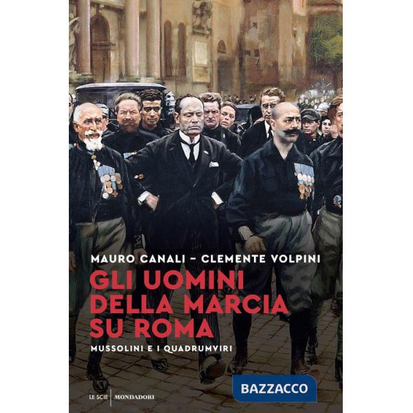 Uomini della Marcia su Roma. Mussolini e i quadrumviri (Gli)
