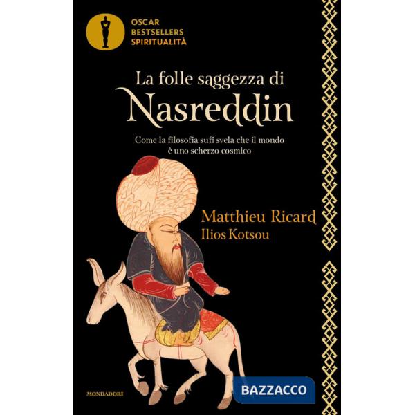 Folle saggezza di Nasreddin. Come la filosofia sufi svela che il mondo è uno scherzo cosmico (La)
