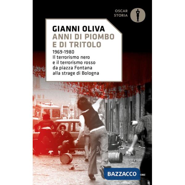 Anni di piombo e di tritolo. 1969-1980. Il terrorismo nero e il terrorismo rosso da piazza Fontana alla strage di Bologna