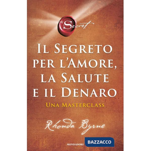 Segreto per l'amore, la salute e il denaro. Una masterclass (Il)