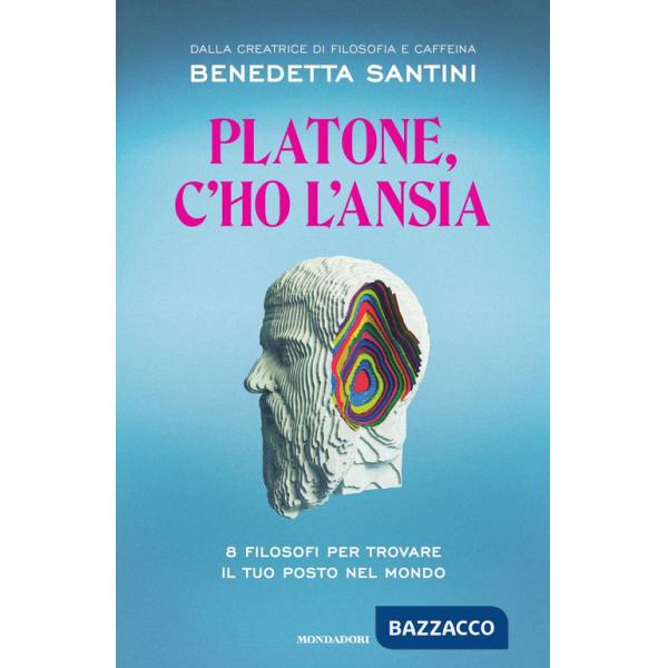 Platone, c'ho l'ansia. 8 filosofi per trovare il tuo posto nel mondo
