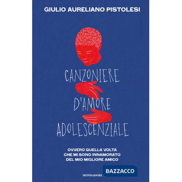 Canzoniere d'amore adolescenziale. Ovvero quella volta che mi sono innamorato del mio migliore amico