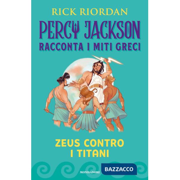 Zeus contro i titani. Percy Jackson racconta i miti greci. Ediz. a colori