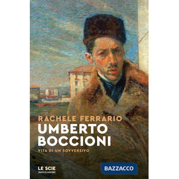 Umberto Boccioni. Vita di un sovversivo